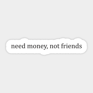 Need Money Not Friends Sticker